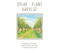 Speak Plant Harvest: Planting the life-giving Word of God in your life to receive your harvest