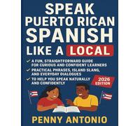 Speak Puerto Rican Spanish Like a Local: A Fun, Straightforward Guide for Curious and Confident Learners: Practical Phrases, Island Slang, and ... to Help You Speak Naturally and Confidently