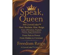 Speak, Queen: 444 CrownCodes™ to Heal, Transform, Rise & Reign (The CrownCodes™ Collection)