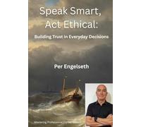 Speak Smart, Act Ethical: Building Trust in Everyday Decisions (Mastering Professional Conversations)