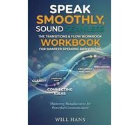 Speak Smoothly, Sound Seamless: The Transitions & Flow Workbook for Smarter Speaking and Writing (Beyond Grammar: The English skills your grammar book never taught you)