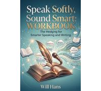 Speak Softly, Sound Smart: The Hedging Workbook for Smarter Speaking and Writing (Beyond Grammar: The English skills your grammar book never taught you)