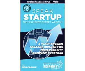 Speak Startup: The Founder's Secret Weapon - A Plain-English Skillset-Builder for High-Velocity Company Creators - Instant Expert Book #2