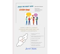 Speak the Right Words Every Time: A Simple Guide to Confident Communication, Persuasion, and Powerful Conversations