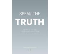 Speak the Truth: Seven Steps to Radical Truth with Compassion