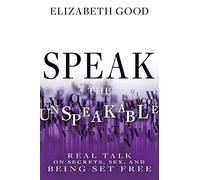 Speak the Unspeakable: Real Talk on Secrets, Sex, and Being Set Free