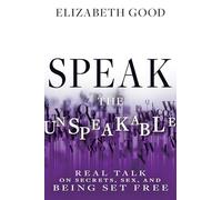Speak the Unspeakable: Real Talk on Secrets, Sex, and Being Set Free