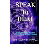 SPEAK to HEAL: THE SCIENCE AND SPIRIT OF SUBCONSCIOUS REPROGRAMMING