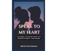 Speak To My Heart: Mastering Communication That Deepens Intimacy