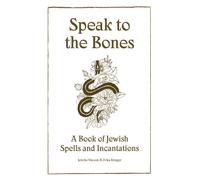 Speak to the Bones : A Jewish Book of Spells
