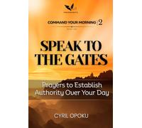 Speak to the Gates: Prayers to Establish Authority Over Your Day (Command Your Morning, Part 2)