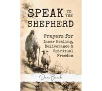Speak To The Shepherd: Prayers for Inner Healing, Deliverance & Spiritual Freedom