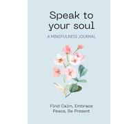 Speak to your soul: A Mindfulness Journal for Quiet Reflection & Inner Calm - A Guided Self-Care Journal for Peace, Clarity, and Gratitude