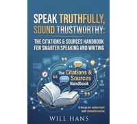 Speak Truthfully, Sound Trustworthy: The Citations & Sources Handbook for Smarter Speaking and Writing (Beyond Grammar: The English skills your grammar book never taught you)