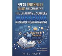 Speak Truthfully, Sound Trustworthy: The Citations & Sources Workbook for Smarter Speaking and Writing (Beyond Grammar: The English skills your grammar book never taught you)