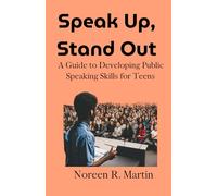 Speak Up, Stand Out: A Guide to Developing Public Speaking Skills for Teens