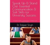 Speak Up & Stand Out: Essential Communication & Soft Skills for University Success.: A Student's Guide to Communication, Confidence, and College Success.