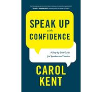 Speak Up With Confidence: A Step by Step Guide for Speakers and Leaders