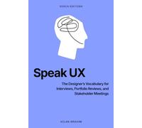Speak UX: The Designer's Vocabulary for Interviews, Portfolio Reviews, and Stakeholder Meetings