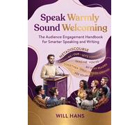 Speak Warmly, Sound Welcoming: The Audience Engagement Handbook for Smarter Speaking and Writing (Beyond Grammar: The English skills your grammar book never taught you)
