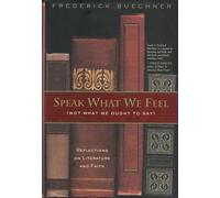 Speak What We Feel: (Not What We Ought to Say) : Reflections on Literature and Faith