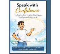 Speak with Confidence: A Relaxing Coloring & Speaking Practice Book for Adult English Learners: Build fluency, reduce fear, and start speaking English daily-without pressure or grammar stress.