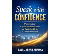 Speak with Confidence: Overcome Fear, Express Your Ideas Clearly, and Build Confidence in Meetings, Interviews, and Everyday Life (Public Speaking & Communication)
