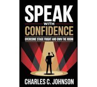 SPEAK WITH CONFIDENCE: OVERCOME STAGE FRIGHT AND OWN THE ROOM