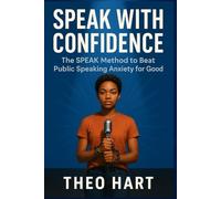 Speak with Confidence: The SPEAK Method to Beat Public Speaking Anxiety for Good