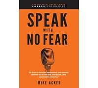 Speak With No Fear: Go from a nervous, nauseated, and sweaty speaker to an excited, energized, and passionate presenter: 1