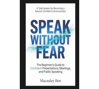 Speak Without Fear: The Beginner's Guide to Confident Presentations, Meetings, and Public Speaking (Mind Mastery Series)