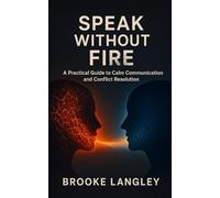 Speak Without Fire: A Practical Guide to Calm Communication and Conflict Resolution