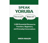 Speak Yoruba: 1,200 Essential Phrases for Travelers, Beginners, and Everyday Conversations