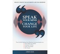 Speak Your Mind, Change Your Life: The CLEAR Method for Effective Communication to Say What You Mean, Handle Conflict, Stay Grounded, Be Heard | ... Authentic Life You Deserve (Revive & Thrive)