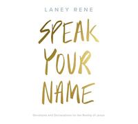 Speak Your Name: Devotions and Declarations on the Reality of Jesus
