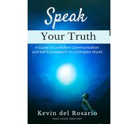 Speak Your Truth: A Guide to Confident Communication and Self-Expression in a Complex World