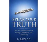 Speak Your Truth: How to Communicate with Clarity, Confidence, and Authenticity (The Inner Skills Series)