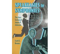Speakeasies to Symphonies : The Jazz Genius of James P. Johnson