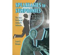 Speakeasies to Symphonies: The Jazz Genius of James P. Johnson (American Made Music Series)