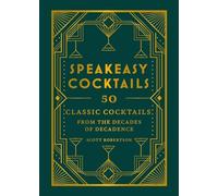 Speakeasy Cocktails : 50 classic cocktails from the decades of decadence