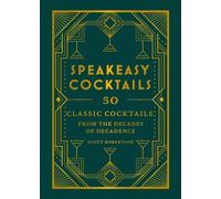 Speakeasy Cocktails : 50 classic cocktails from the decades of decadence
