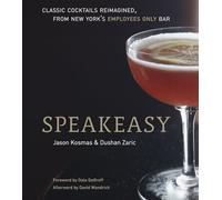 Speakeasy: The Employees Only Guide to Classic Cocktails Reimagined: The Employees Only Guide to Classic Cocktails Reimagined [A Cocktail Recipe Book]