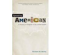 Speaking American: A History of English in the United States by Richard W. Baile