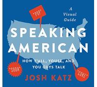 Speaking American: How Y'All, Youse, and You Guys Talk: A Visual Guide