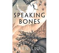 Speaking Bones: Ken Liu (The Dandelion Dynasty)