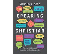 Speaking Christian: Recovering The Lost Meaning Of Christian Words