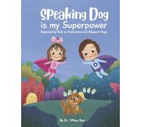 Speaking Dog Is My Superpower: Empowering Kids to Understand and Respect Dogs