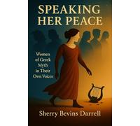 Speaking Her Peace: Women of Greek Myth in Their Own Voices