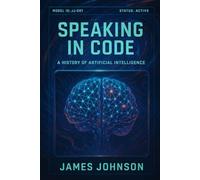 Speaking in Code: A History of Artificial Intelligence (Under the Hood)