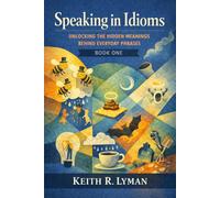 Speaking in Idioms: Unlocking the Hidden Meanings Behind Everyday Phrases